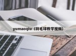 yumaoqiu（羽毛球教学视频）